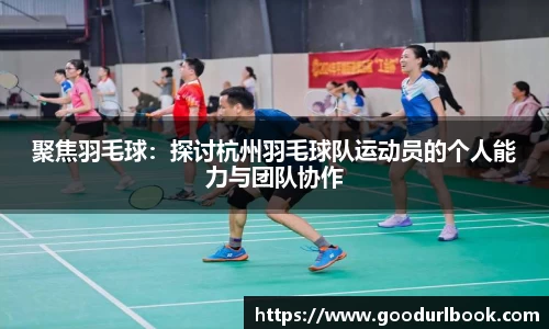 聚焦羽毛球：探讨杭州羽毛球队运动员的个人能力与团队协作