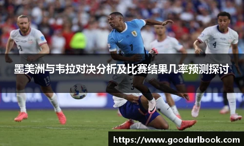 墨美洲与韦拉对决分析及比赛结果几率预测探讨